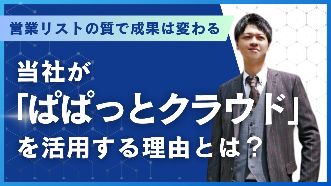 営業リストの質で成果は変わる｜当社が「ぱぱっとクラウド」を活用する理由とは？